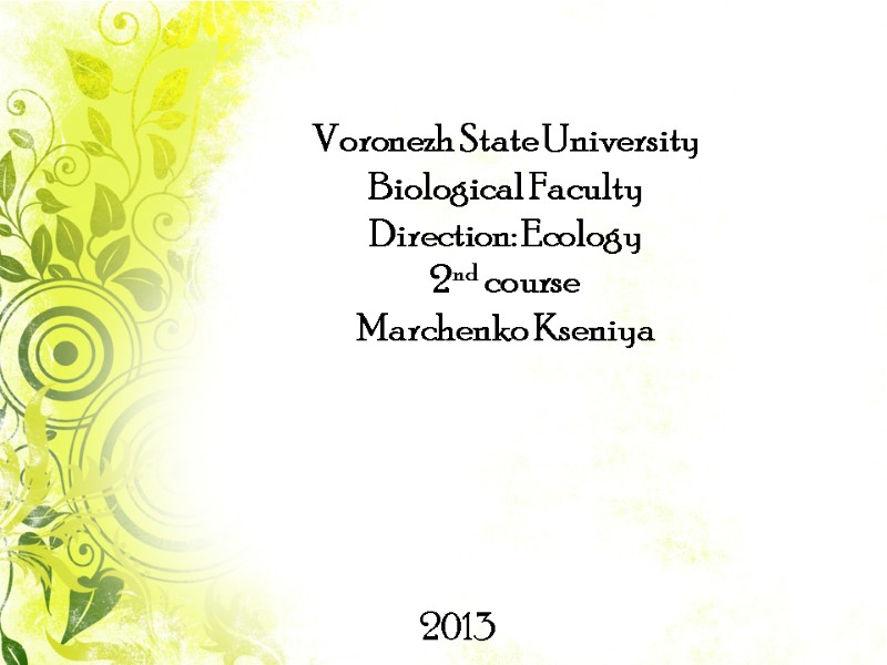 Voronezh State University  Biological Faculty Direction: Ecology 2nd course Marchenko Kseniya 2013